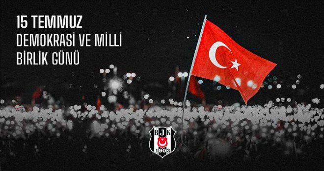 Beşiktaş'tan 15 Temmuz mesajı! Şehitlerimizi saygı ve rahmetle anıyor, gazilerimize şükranlarımızı sunuyoruz