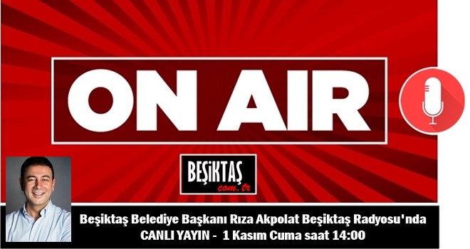 Beşiktaş Belediye Başkanı Rıza Akpolat Beşiktaş Radyosu'nda Beşiktaşlılar ile buluşuyor. Canlı yayın 1 Kasım Cuma  - Saat 14:00