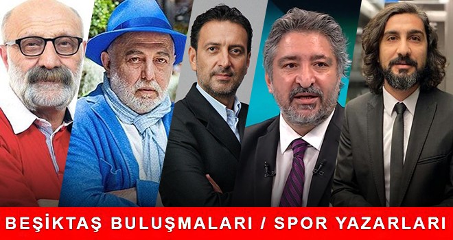 Beşiktaş Buluşmaları! Spor yazarlarının kaleminden haftanın panoraması!