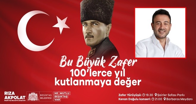 Zaferin 100. yılı Beşiktaş'ta Başkan Akpolat ile birlikte Zafer Yürüyüşü ve Kenan Doğulu konseri ile kutlanacak