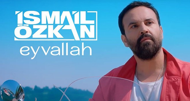 İsmail Özkan'dan yepyeni şarkı EYVALLAH