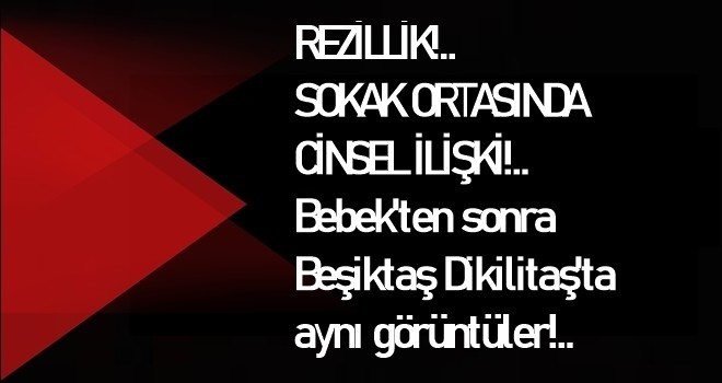 Bu sefer de Beşiktaş Dikilitaş'ta aynı çirkin görüntü!