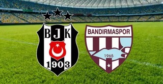Beşiktaş - Bandırmaspor maçı ne zaman?