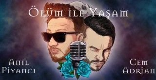 Anıl Piyancı ve Cem Adrian’dan Ölüm İle Yaşam