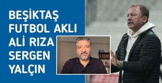Serdar Sarıdağ: Beşiktaş futbol aklı Ali Rıza Sergen Yalçın