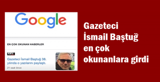 Gazeteci İsmail Baştuğ ve Beşiktaş Medya Grup haberleri Google'da en çok okunanlar arasında gösterildi
