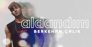 R&B Sanatçısı Berkehan Çalık'tan yeni tekli Aldandım
